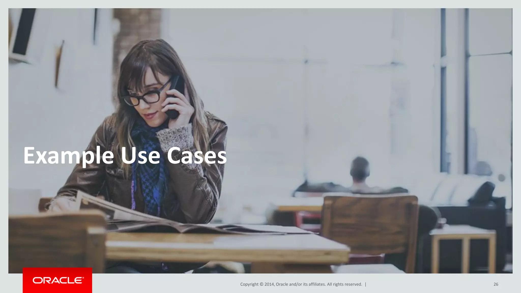 Copyright © 2014, Oracle and/or its affiliates. All rights reserved. | Example Use Cases 26 