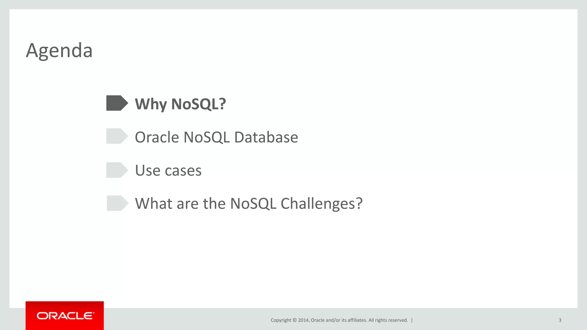Copyright © 2014, Oracle and/or its affiliates. All rights reserved. | Agenda Why NoSQL? Oracle NoSQL Database Use cases What are the NoSQL Challenges? 3 