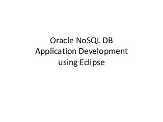 Oracle NoSQL DB
Application Development
using Eclipse
 