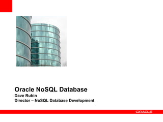 Oracle NoSQL Database
Dave Rubin
Director – NoSQL Database Development
 