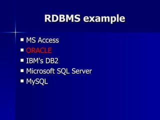 RDBMS example MS Access ORACLE IBM's DB2  Microsoft SQL Server  MySQL 