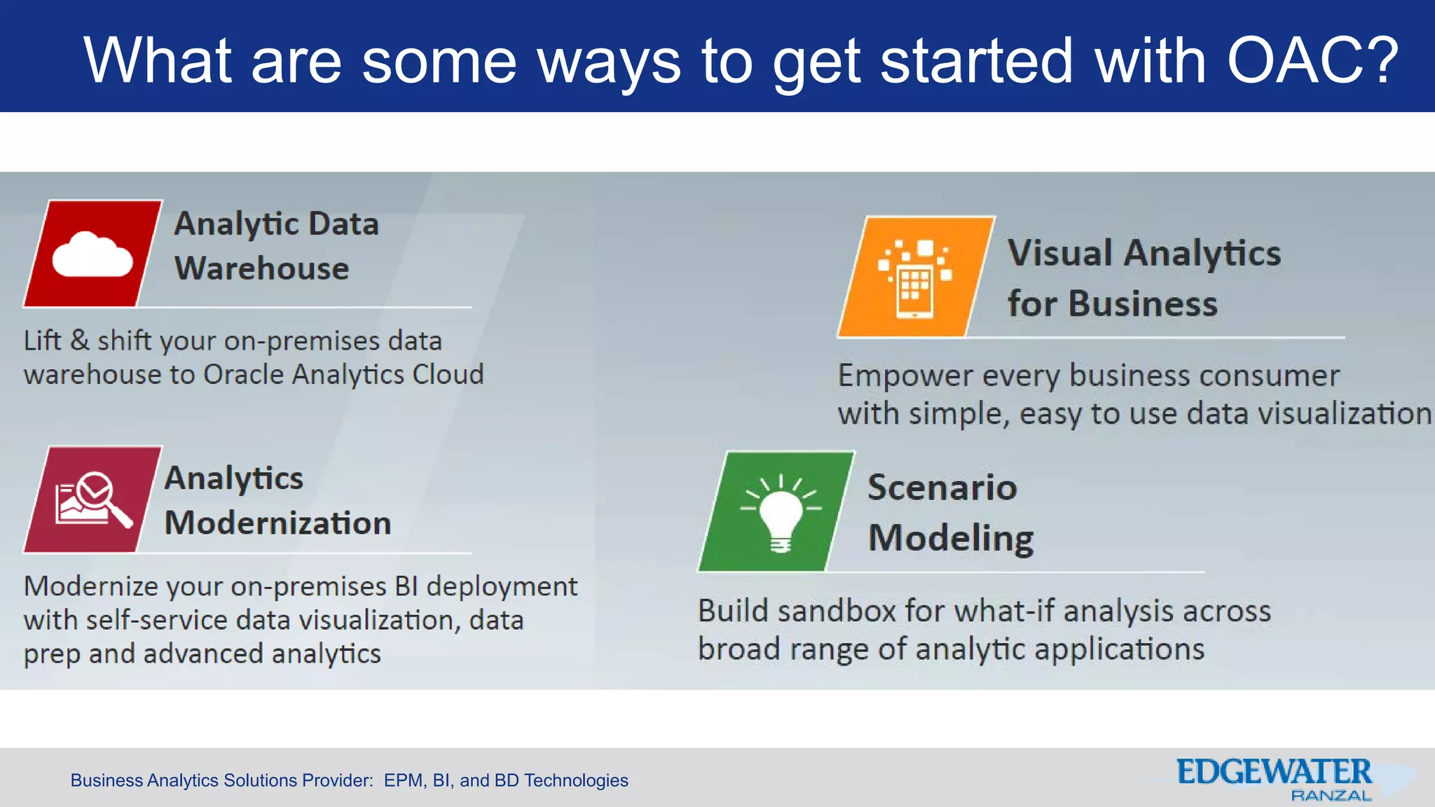 Business Analytics Solutions Provider: EPM, BI, and BD Technologies
What are some ways to get started with OAC?
 
