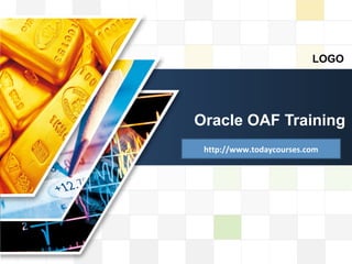 LOGO
LOGO
Oracle OAF Training
http://www.todaycourses.com
 