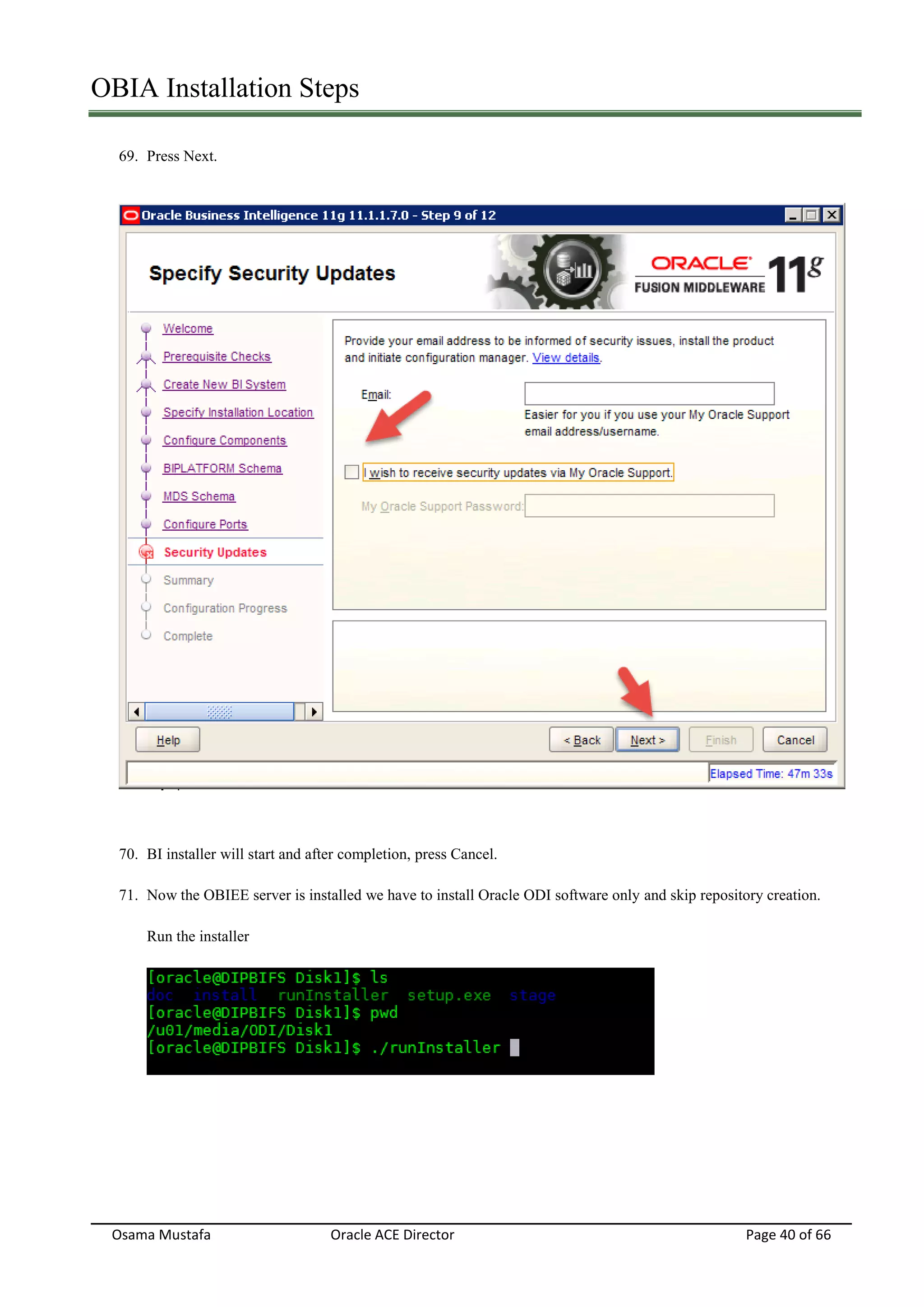 OBIA Installation Steps
Osama Mustafa Oracle ACE Director Page 40 of 66
69. Press Next.
70. BI installer will start and after completion, press Cancel.
71. Now the OBIEE server is installed we have to install Oracle ODI software only and skip repository creation.
Run the installer
 