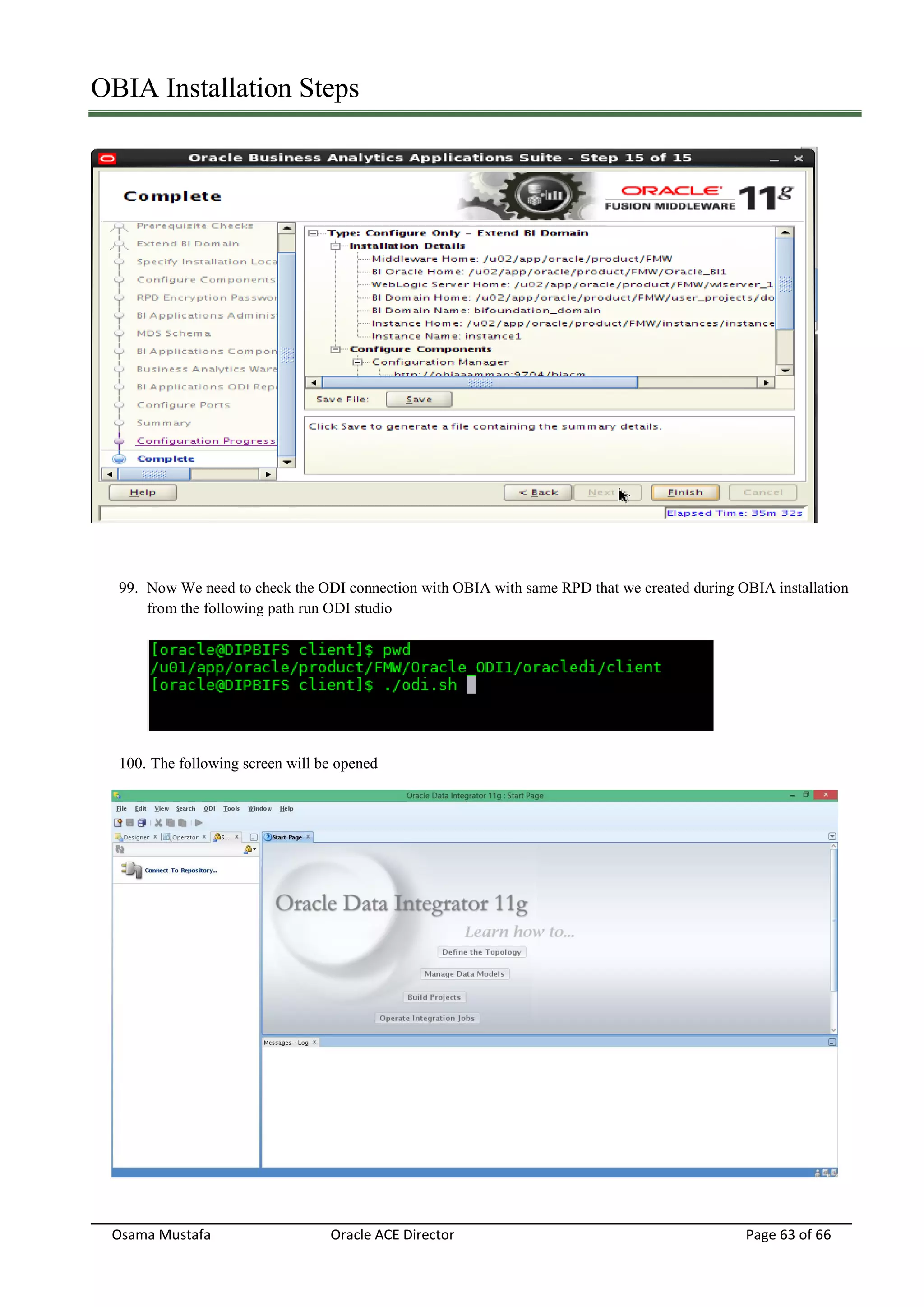 OBIA Installation Steps
Osama Mustafa Oracle ACE Director Page 63 of 66
99. Now We need to check the ODI connection with OBIA with same RPD that we created during OBIA installation
from the following path run ODI studio
100. The following screen will be opened
 