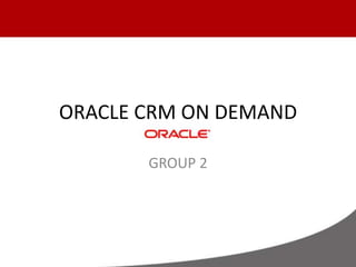ORACLE CRM ON DEMAND GROUP 2 