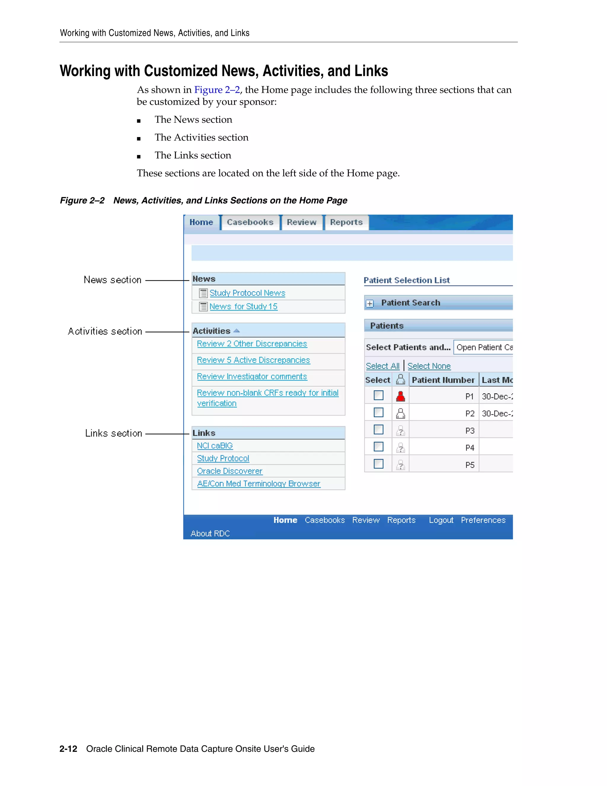 Working with Customized News, Activities, and Links 2-12 Oracle Clinical Remote Data Capture Onsite User's Guide Working with Customized News, Activities, and Links As shown in Figure 2–2, the Home page includes the following three sections that can be customized by your sponsor: ■ The News section ■ The Activities section ■ The Links section These sections are located on the left side of the Home page. Figure 2–2 News, Activities, and Links Sections on the Home Page 