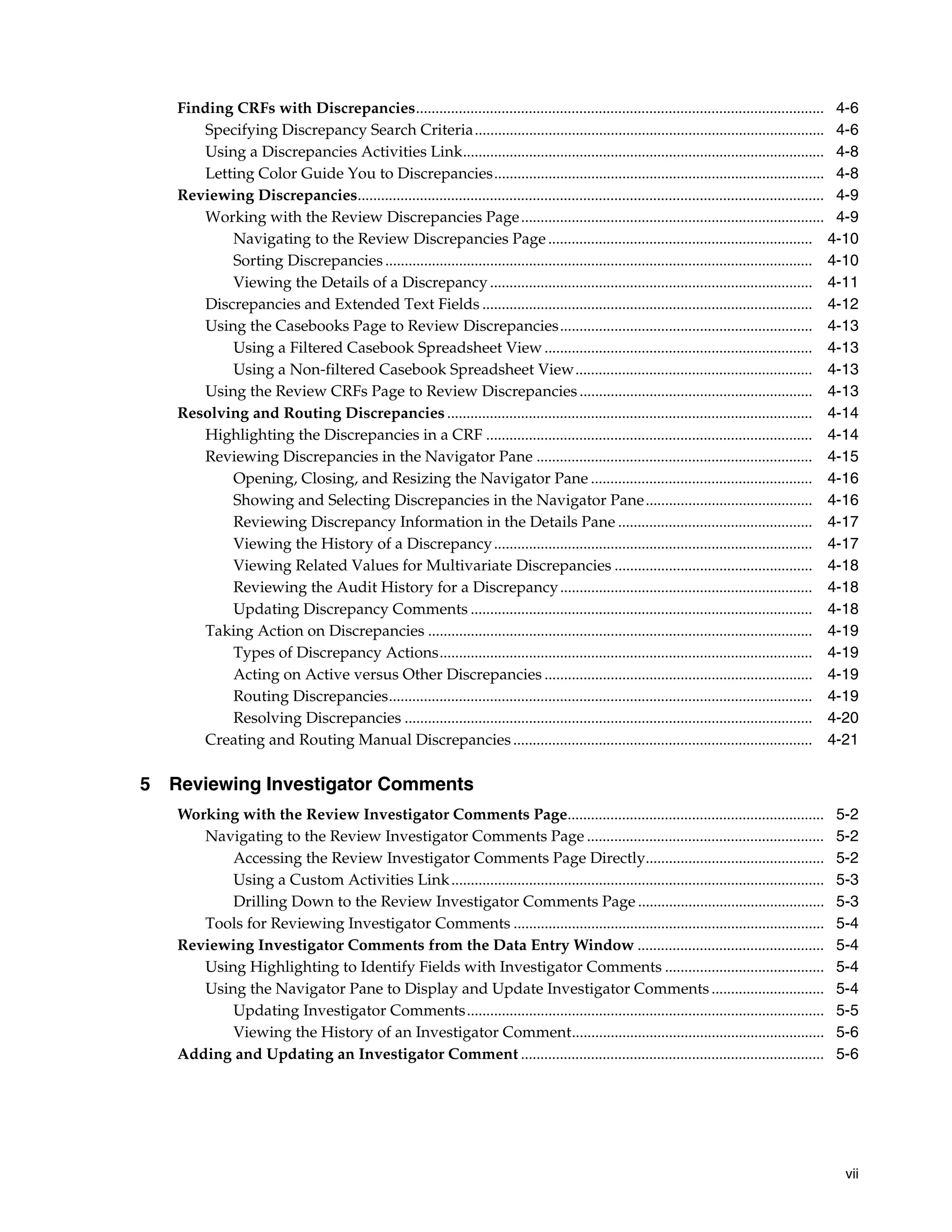 vii Finding CRFs with Discrepancies......................................................................................................... 4-6 Specifying Discrepancy Search Criteria.......................................................................................... 4-6 Using a Discrepancies Activities Link............................................................................................. 4-8 Letting Color Guide You to Discrepancies..................................................................................... 4-8 Reviewing Discrepancies........................................................................................................................ 4-9 Working with the Review Discrepancies Page.............................................................................. 4-9 Navigating to the Review Discrepancies Page .................................................................... 4-10 Sorting Discrepancies.............................................................................................................. 4-10 Viewing the Details of a Discrepancy................................................................................... 4-11 Discrepancies and Extended Text Fields ..................................................................................... 4-12 Using the Casebooks Page to Review Discrepancies................................................................. 4-13 Using a Filtered Casebook Spreadsheet View..................................................................... 4-13 Using a Non-filtered Casebook Spreadsheet View............................................................. 4-13 Using the Review CRFs Page to Review Discrepancies............................................................ 4-13 Resolving and Routing Discrepancies.............................................................................................. 4-14 Highlighting the Discrepancies in a CRF .................................................................................... 4-14 Reviewing Discrepancies in the Navigator Pane ....................................................................... 4-15 Opening, Closing, and Resizing the Navigator Pane ......................................................... 4-16 Showing and Selecting Discrepancies in the Navigator Pane........................................... 4-16 Reviewing Discrepancy Information in the Details Pane .................................................. 4-17 Viewing the History of a Discrepancy.................................................................................. 4-17 Viewing Related Values for Multivariate Discrepancies ................................................... 4-18 Reviewing the Audit History for a Discrepancy................................................................. 4-18 Updating Discrepancy Comments ........................................................................................ 4-18 Taking Action on Discrepancies ................................................................................................... 4-19 Types of Discrepancy Actions................................................................................................ 4-19 Acting on Active versus Other Discrepancies ..................................................................... 4-19 Routing Discrepancies............................................................................................................. 4-19 Resolving Discrepancies ......................................................................................................... 4-20 Creating and Routing Manual Discrepancies............................................................................. 4-21 5 Reviewing Investigator Comments Working with the Review Investigator Comments Page.................................................................. 5-2 Navigating to the Review Investigator Comments Page ............................................................. 5-2 Accessing the Review Investigator Comments Page Directly.............................................. 5-2 Using a Custom Activities Link................................................................................................ 5-3 Drilling Down to the Review Investigator Comments Page ................................................ 5-3 Tools for Reviewing Investigator Comments ................................................................................ 5-4 Reviewing Investigator Comments from the Data Entry Window ................................................ 5-4 Using Highlighting to Identify Fields with Investigator Comments ......................................... 5-4 Using the Navigator Pane to Display and Update Investigator Comments............................. 5-4 Updating Investigator Comments............................................................................................ 5-5 Viewing the History of an Investigator Comment................................................................. 5-6 Adding and Updating an Investigator Comment .............................................................................. 5-6 