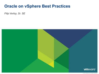 © 2013 VMware Inc. All rights reserved
Oracle on vSphere Best Practices
Filip Verloy, Sr. SE
 