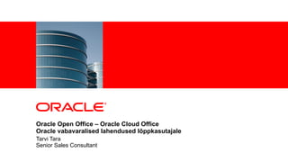 <Insert Picture Here>




Oracle Open Office – Oracle Cloud Office
Oracle vabavaralised lahendused lõppkasutajale
Tarvi Tara
Senior Sales Consultant
 