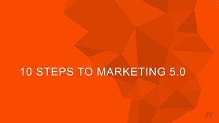 10 STEPS TO MARKETING 5.0 
18 
 