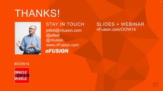 30 
THANKS! 
STAY IN TOUCH 
jellett@nfusion.com 
@jellett 
@nfusion 
www.nFusion.com 
#OOW14 
SLIDES + WEBINAR 
nFusion.com/OOW14 
