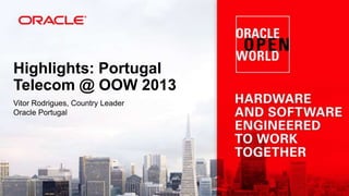 Highlights: Portugal
Telecom @ OOW 2013
Vitor Rodrigues, Country Leader
Oracle Portugal

 