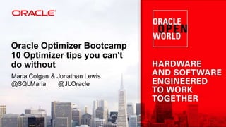 Oracle Optimizer Bootcamp
10 Optimizer tips you can't
do without
Maria Colgan & Jonathan Lewis
@SQLMaria @JLOracle
 