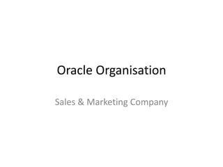 Oracle Organisation
Sales & Marketing Company
 