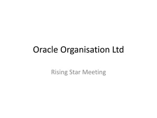 Oracle Organisation Ltd
Rising Star Meeting
 