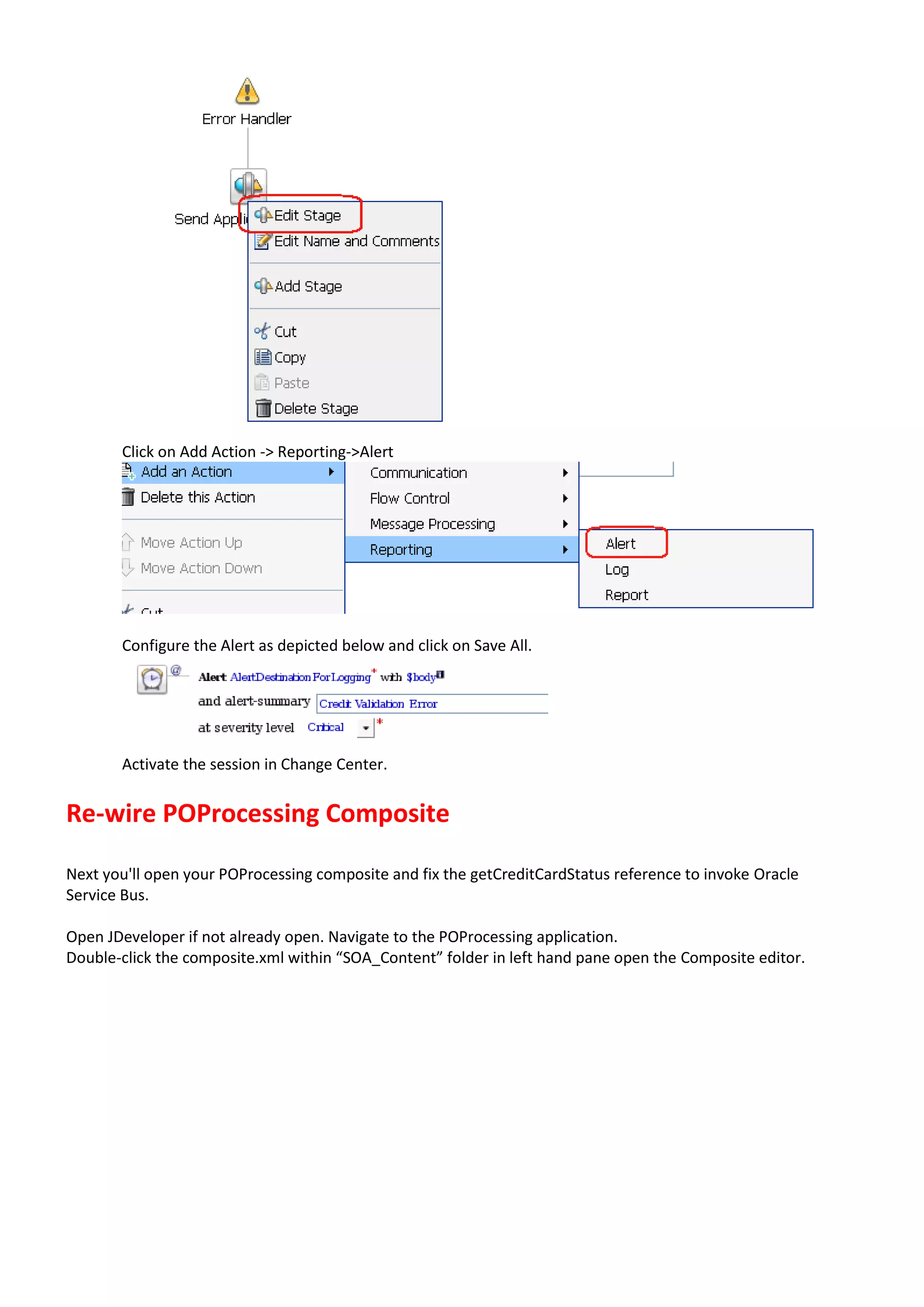Click on Add Action -> Reporting->Alert Configure the Alert as depicted below and click on Save All. Activate the session in Change Center. Re-wire POProcessing Composite Next you'll open your POProcessing composite and fix the getCreditCardStatus reference to invoke Oracle Service Bus. Open JDeveloper if not already open. Navigate to the POProcessing application. Double-click the composite.xml within “SOA_Content” folder in left hand pane open the Composite editor. 