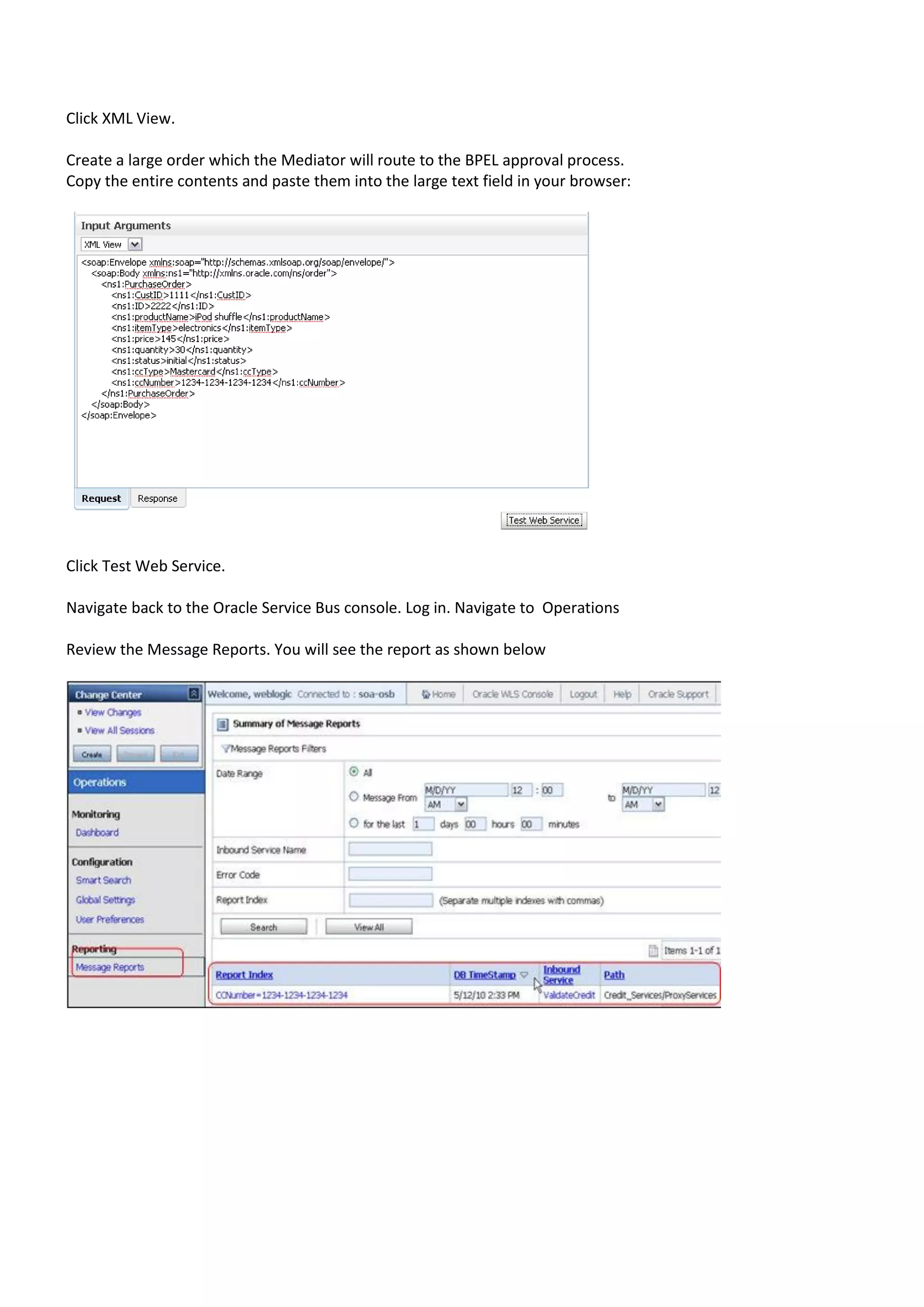 Click XML View. Create a large order which the Mediator will route to the BPEL approval process. Copy the entire contents and paste them into the large text field in your browser: Click Test Web Service. Navigate back to the Oracle Service Bus console. Log in. Navigate to Operations Review the Message Reports. You will see the report as shown below 
