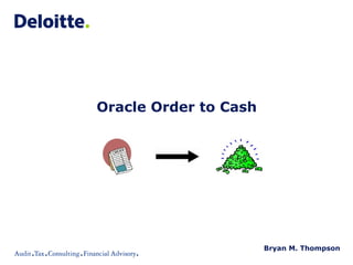 Oracle Order to Cash
Bryan M. Thompson
 