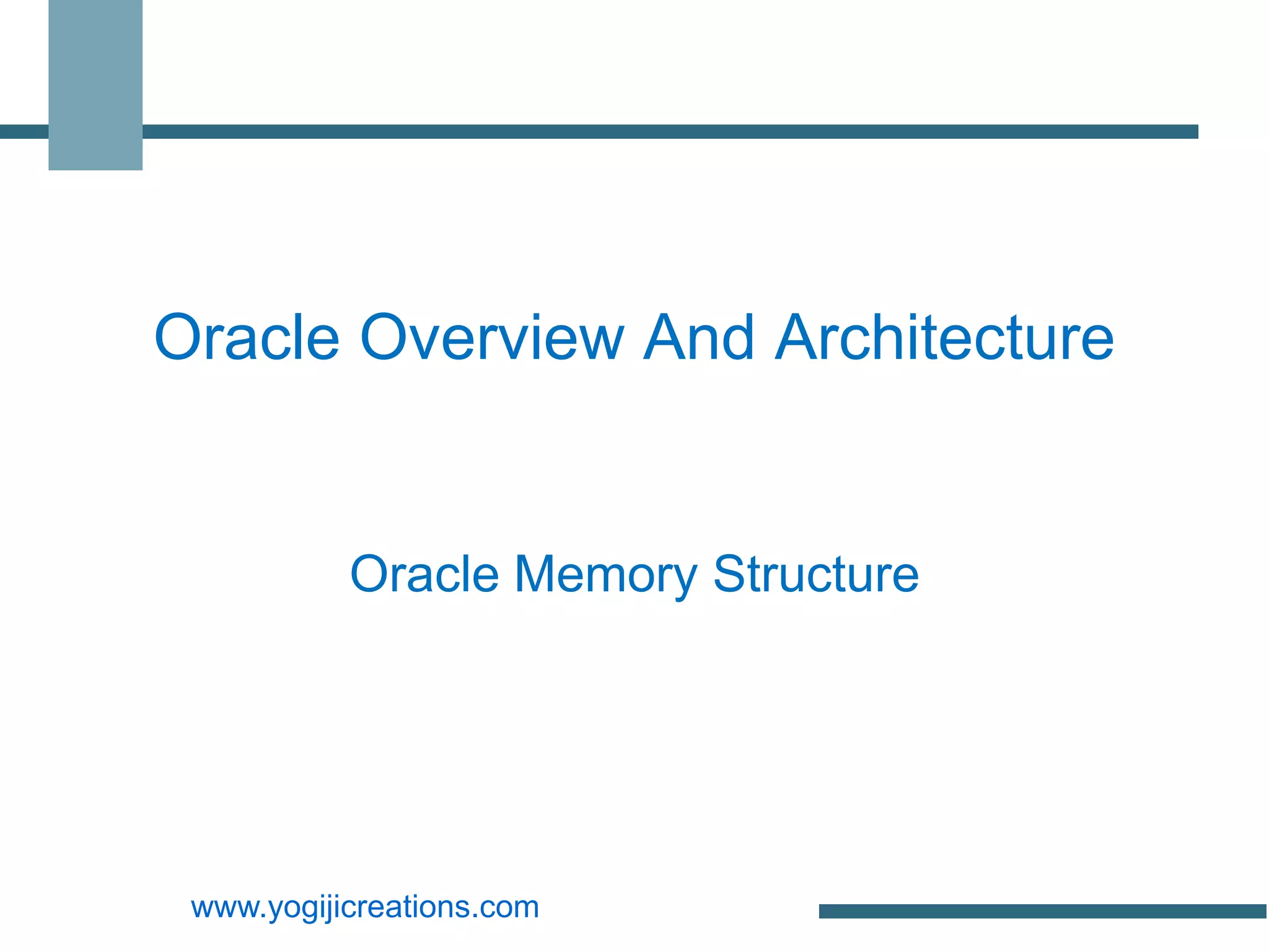 Oracle Overview And Architecture


           Oracle Memory Structure




 www.yogijicreations.com
 