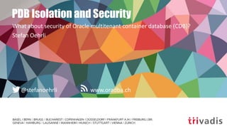 www.oradba.ch@stefanoehrli
PDB Isolation and Security
What about security of Oracle multitenant container database (CDB)?
Stefan Oehrli
 