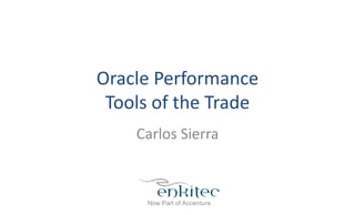 Oracle Performance
Tools of the Trade
Carlos Sierra
 