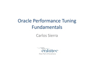 Oracle Performance Tuning
Fundamentals
Carlos Sierra
 