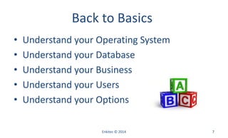 Back to Basics
• Understand your Operating System
• Understand your Database
• Understand your Business
• Understand your Users
• Understand your Options
Enkitec © 2014 7
 