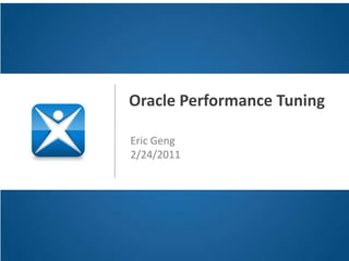 Oracle Performance Tuning

Eric Geng
2/24/2011
 