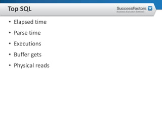 Top SQL
• Elapsed time
• Parse time
• Executions
• Buffer gets
• Physical reads
 