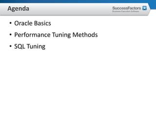 Agenda

• Oracle Basics
• Performance Tuning Methods
• SQL Tuning
 