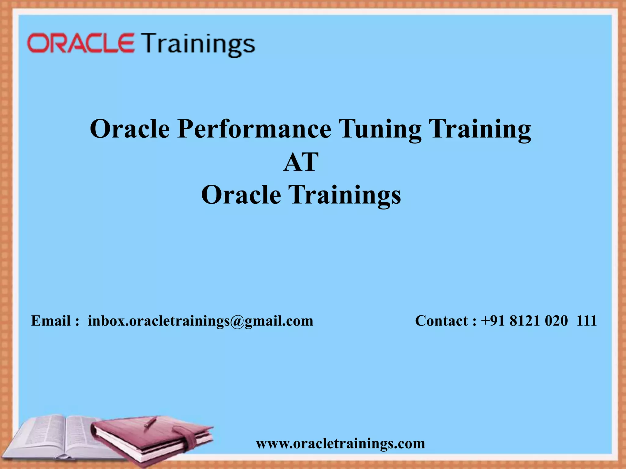 www.oracletrainings.com Oracle Performance Tuning Training AT Oracle Trainings Email : inbox.oracletrainings@gmail.com Contact : +91 8121 020 111 