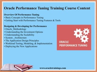 www.oracletrainings.com
Oracle Performance Tuning Training Course Content
Overview Of Performance Tuning
• Basic Concepts ...