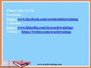 www.oracletrainings.com
Please Like Us On
Facebook :
https://www.facebook.com/oracleonlinetraining
LinkedIn :
https://www....