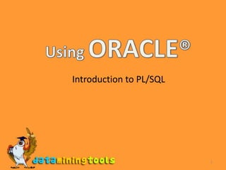 1 Using ORACLE® Introduction to PL/SQL 