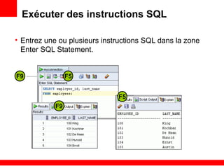 Exécuter des instructions SQL
• Entrez une ou plusieurs instructions SQL dans la zone
Enter SQL Statement.
F9 F5
F9
F5
 
