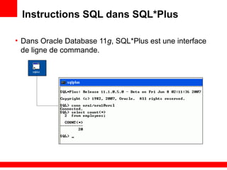 Instructions SQL dans SQL*Plus
• Dans Oracle Database 11g, SQL*Plus est une interface
de ligne de commande.
 