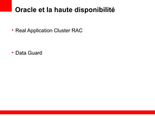 Oracle et la haute disponibilité
• Real Application Cluster RAC
• Data Guard
 