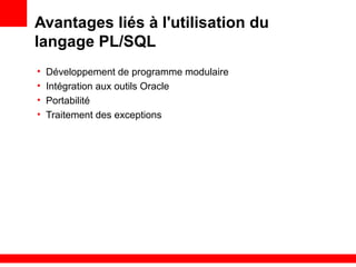 1 - 43
Avantages liés à l'utilisation du
langage PL/SQL
• Développement de programme modulaire
• Intégration aux outils Oracle
• Portabilité
• Traitement des exceptions
 