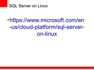 SQL Server on Linux
•https://www.microsoft.com/en
-us/cloud-platform/sql-server-
on-linux
 