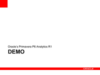 Oracle’s Primavera P6 Analytics R1

DEMO
 