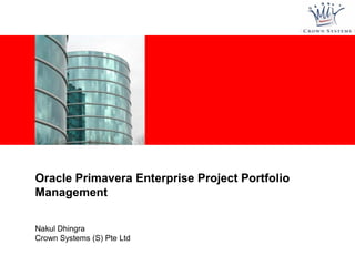<Insert Picture Here>

Oracle Primavera Enterprise Project Portfolio
Management
Nakul Dhingra
Crown Systems (S) Pte Ltd

 