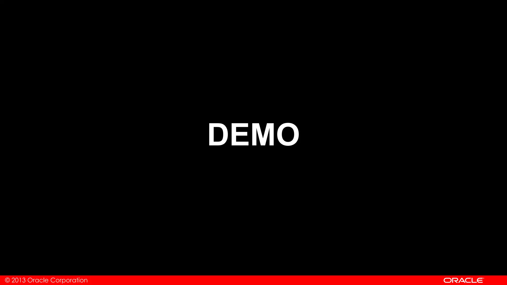 © 2013 Oracle Corporation
DEMO
 