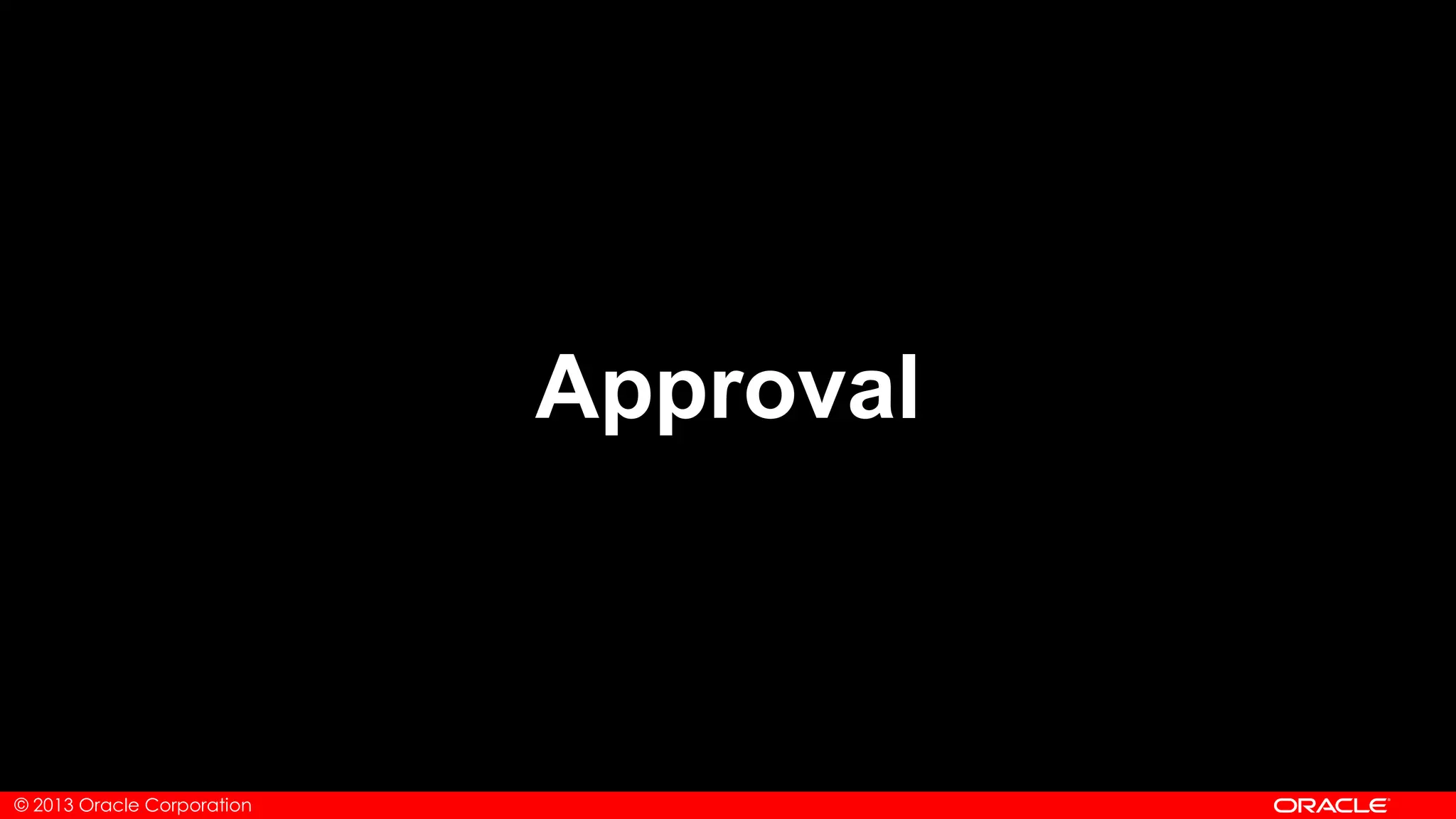 © 2013 Oracle Corporation
Approval
 