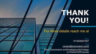 THANK
YOU!
For More details reach me at
Phone
+919008827887
Email
contact@tutorontech.world
https://tutorontech.world/category.php?catego
ry=Oracle%20Courses
 