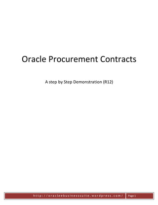 h t t p : / / o r a c l e e b u s i n e s s s u i t e . w o r d p r e s s . c o m / Page 1
Oracle Procurement Contracts
A step by Step Demonstration (R12)
 