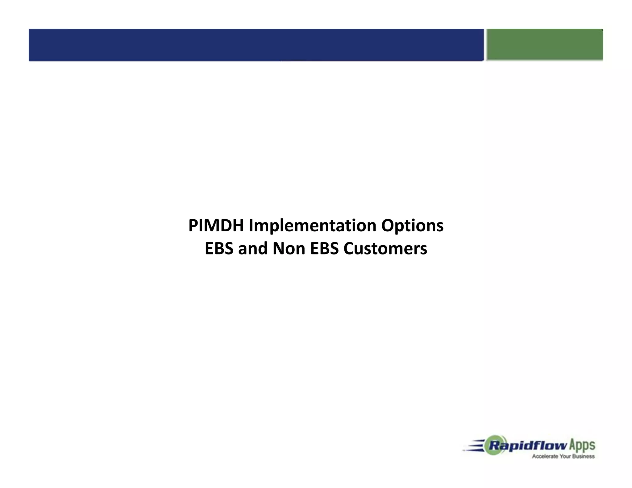 PIMDH Implementation Options
  EBS and Non EBS Customers
 