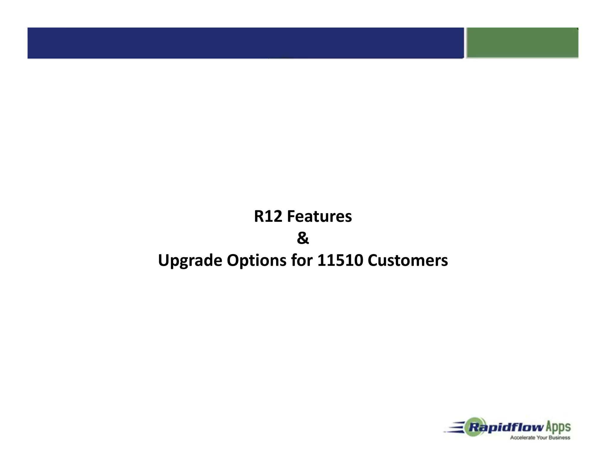 R12 Features
                 &
Upgrade Options for 11510 Customers
 