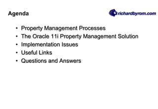 • Property Management Processes
• The Oracle 11i Property Management Solution
• Implementation Issues
• Useful Links
• Questions and Answers
Agenda
 