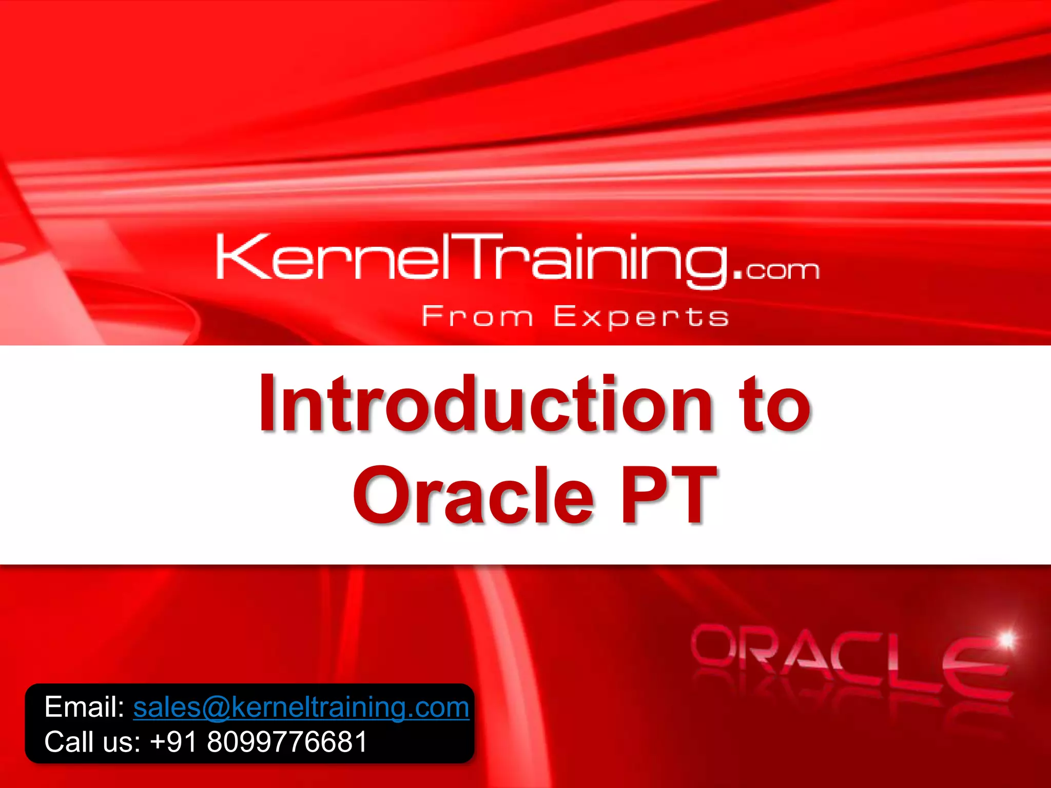 Introduction to Oracle PT Email: sales@kerneltraining.com Call us: +91 8099776681 
